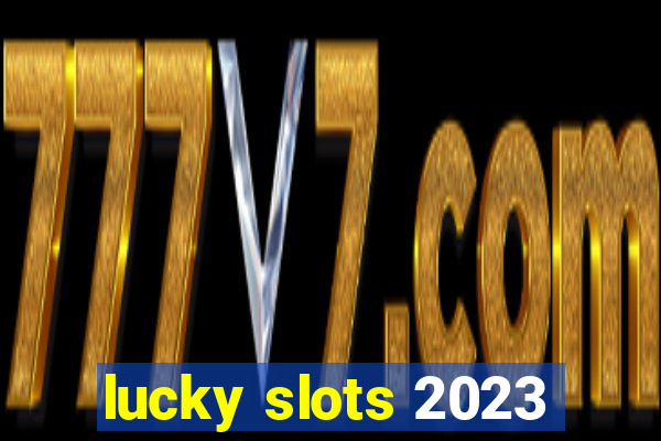 lucky slots 2023